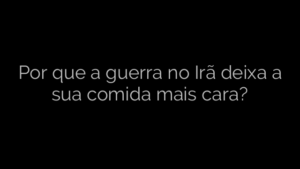 ​Por que a guerra no Irã deixa a sua comida mais cara? 
